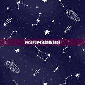 96年和94年婚配好吗，1994年的狗男与1996年的鼠女相配好吗相克