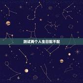 测试两个人生日配不配，测试两个人配不配？
