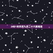 2021年农历九月二十六属相是，2021年是什么生肖年