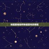 知道属相如何快速算年龄婚配，知道属相怎么算年龄，具体一点哦