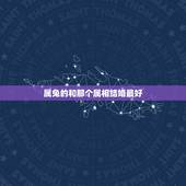 属兔的和那个属相结婚最好，属兔的跟什么生肖结婚最好