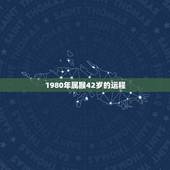 1980年属猴42岁的运程，1980年猴命中注定子女运势