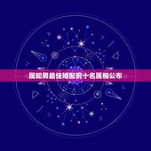 属蛇男最佳婚配前十名属相公布，男方属蛇的最佳婚配
