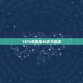 1976年属龙46岁大劫年，1976年属龙人2022 年运势运程每月