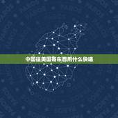 中国往美国寄东西用什么快递，从国内寄东西到国外怎么寄？