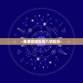 免费婚姻生辰八字配对，生辰八字姻缘配对