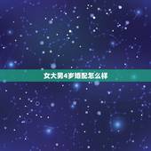女大男4岁婚配怎么样，女的比男的大4岁到底可以结婚吗？