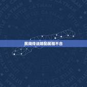 民间传说婚配属相不合，婚姻配对属相表