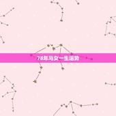 78年马女一生运势，78年属马人一生命运是怎么样的