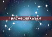 我找了一个二婚男人会怎么样，二婚男人是不是很不好找对象？