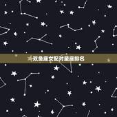 双鱼座女配对星座排名，双鱼座女生和什么星座的男生最般配？