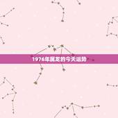 1976年属龙的今天运势，1976年属龙人未来5年运势
