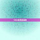 1992年月份运势，1992年属猴今年运势