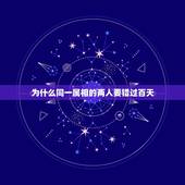 为什么同一属相的两人要错过百天，属相相同的人要恋爱，一定要过百天吗？为