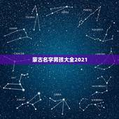 蒙古名字男孩大全2021，蒙古族名字 男孩的