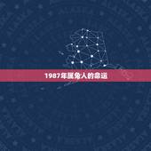1987年属兔人的命运，1987年属兔的命运和婚姻怎么样？