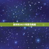 麦玲玲2021年属马佩戴，麦玲玲属龙人2021年运势运程？