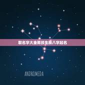 取名字大全男孩生辰八字起名，生辰八字取名字大全