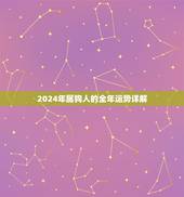 2024年属狗人的全年运势详解，属狗人2022年全年运势如何？