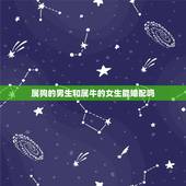 属狗的男生和属牛的女生能婚配吗，属狗的男生与属牛的女生可以相配吗？