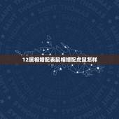 12属相婚配表鼠相婚配虎鼠怎样，虎和鼠相配么？