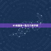 91年属羊一生几个孩子命，女属羊91年有几个儿女