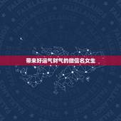 带来好运气财气的微信名女生，运气财运好的微信昵称