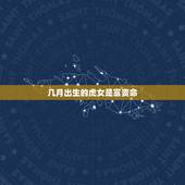 几月出生的虎女是富贵命，属虎几月出生好