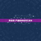 养生馆人气最旺的名字三点水，养生馆起什么名字好