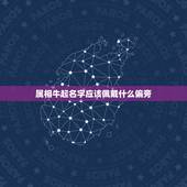 属相牛起名字应该佩戴什么偏旁，这个生肖的名字中，带哪些偏旁部首，年底财