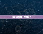 1984年属鼠一生的贵人，1984年属鼠36岁本命年