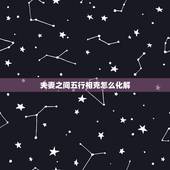 夫妻之间五行相克怎么化解，夫妻五行相克怎么办，如何化解夫妻间五行相克
