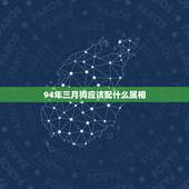 94年三月狗应该配什么属相，94年属狗的和属啥的最配？