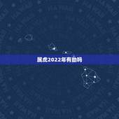 属虎2022年有劫吗，属狗人未来10年大运