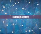 九月份属虎运势如何，属虎的九月初五生日运势如何