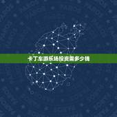 卡丁车游乐场投资需多少钱，开个卡丁车馆需投资多少？