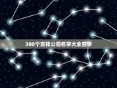 300个吉祥公司名字大全四字，请求3至4个字公司名字。