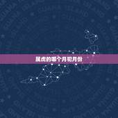 属虎的哪个月犯月份，属虎的宝宝几月出生更好