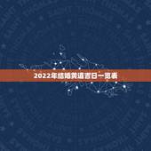 2022年结婚黄道吉日一览表，2022年五月份哪天结婚日子好