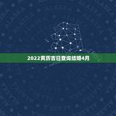 2022黄历吉日查询结婚4月，2022年7月份结婚黄道吉日