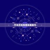 万年历生肖查询表属牛，生肖万年历对照表