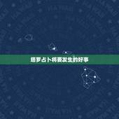 塔罗占卜将要发生的好事，塔罗牌真的能算出将要发生的事情吗？
