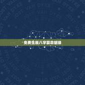 免费生辰八字算命姻缘，生辰八字算命姻缘！急