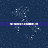 2022年属狗的感情婚姻怎么样，2022狗的婚姻和运气