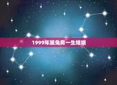 1999年属兔男一生婚姻，属兔1999年出生婚姻