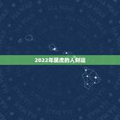 2022年属虎的人财运，2022属虎生百年难得一遇