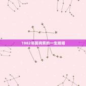1982年属狗男的一生婚姻，1982年属狗男婚姻单身男