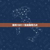 属鸡1981一生劫难有几次，生肖鸡一生的劫难在几岁