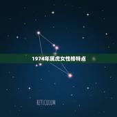 1974年属虎女性格特点，1974年属虎的女人一生