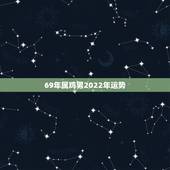 69年属鸡男2022年运势，1969年属鸡2021年每月运势
